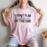 I Didnt plan on getting out of car Comfort Colors Shirt
