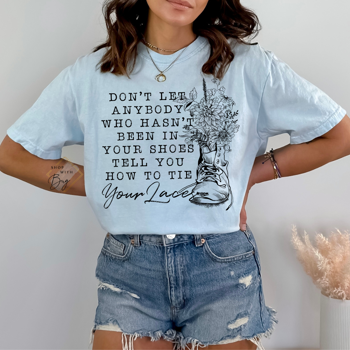 Dont Let Anybody Who Hasnt Been In Your Shoes Tell You How To Tie Your Laces Comfort Colors Shirt