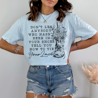 Dont Let Anybody Who Hasnt Been In Your Shoes Tell You How To Tie Your Laces Comfort Colors Shirt