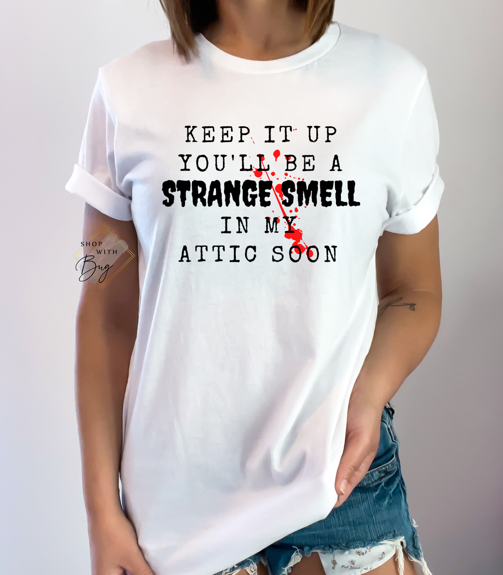 Keep It Up You Will Be A Strange Smell In Attic Womens T-Shirt