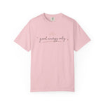 Good Energy Only Comfort Colors Shirt