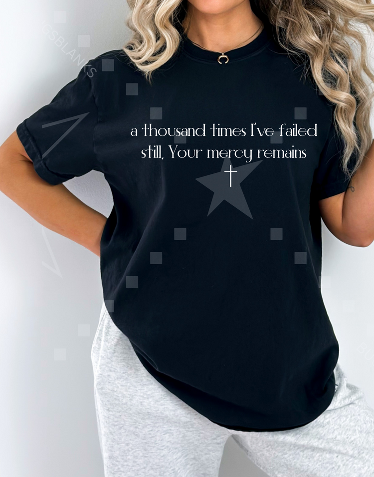 A Thousand Times I've Failed But yet your Mercy Remains Shirt
