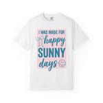 I was made for Happy Sunny Days Comfort Colors Shirt