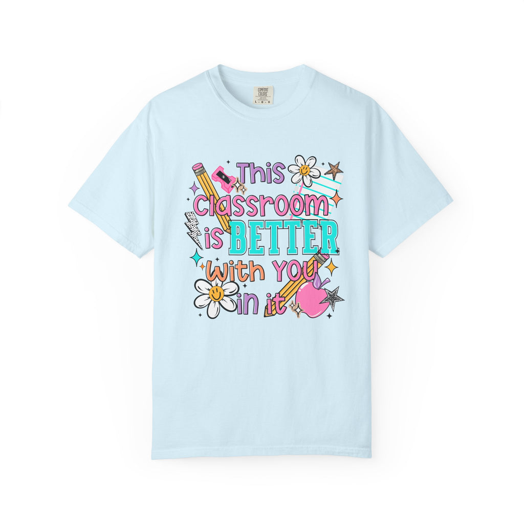 This Classroom Is A Better Place With You In It Comfort Tee