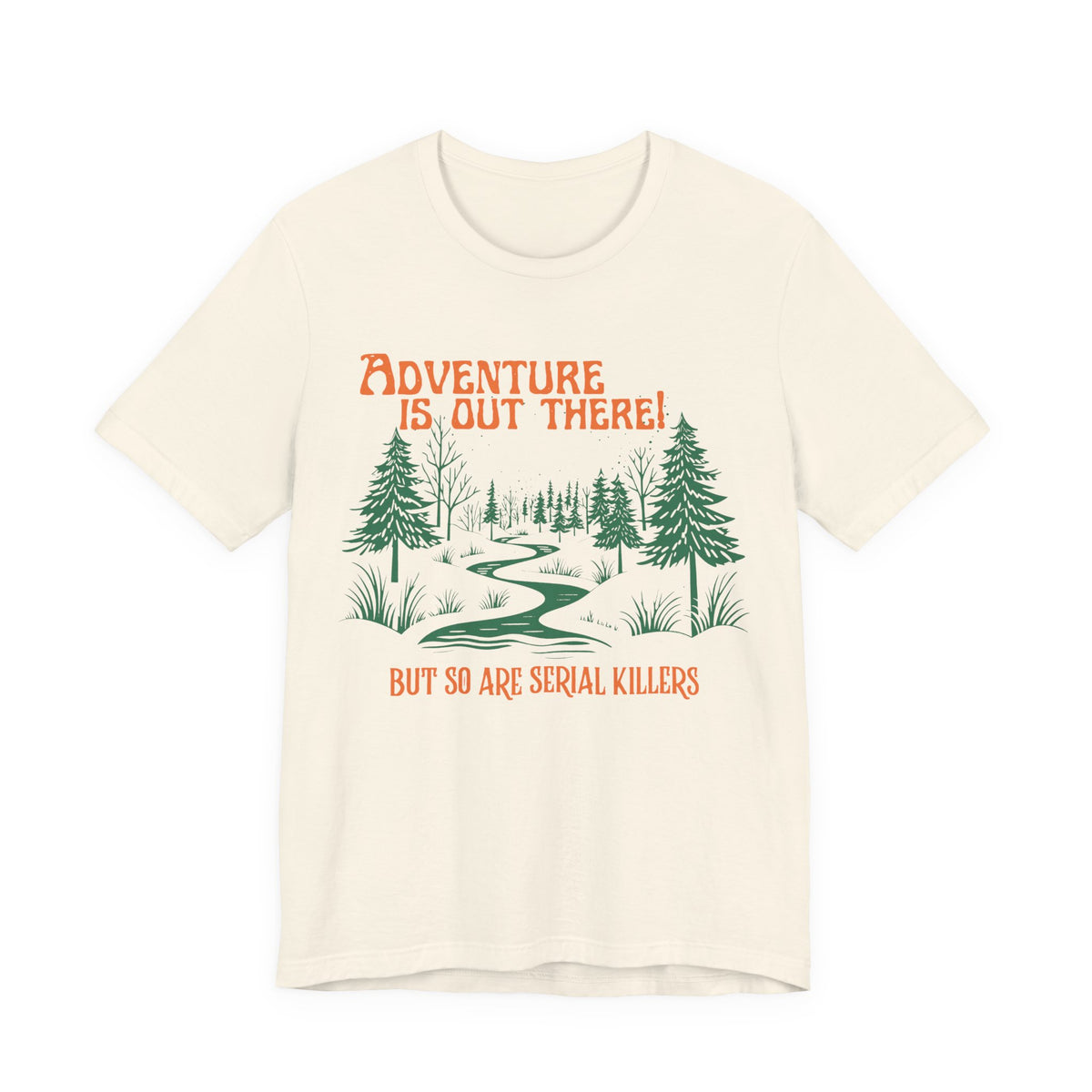 Adventure is out there but so are serial killers Unisex T-Shirt