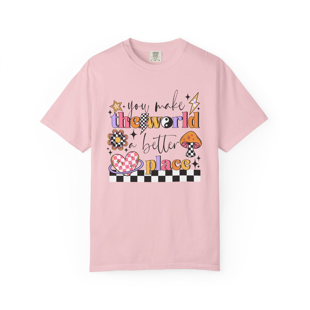 You Make The World A Better Place Comfort Tee