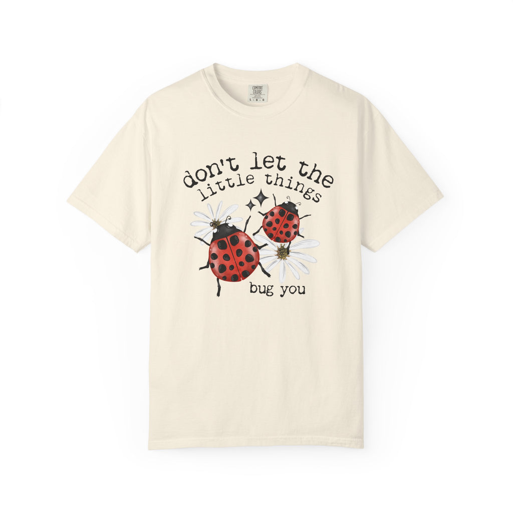 Don’t Let The Little Things Bug You Comfort Tee