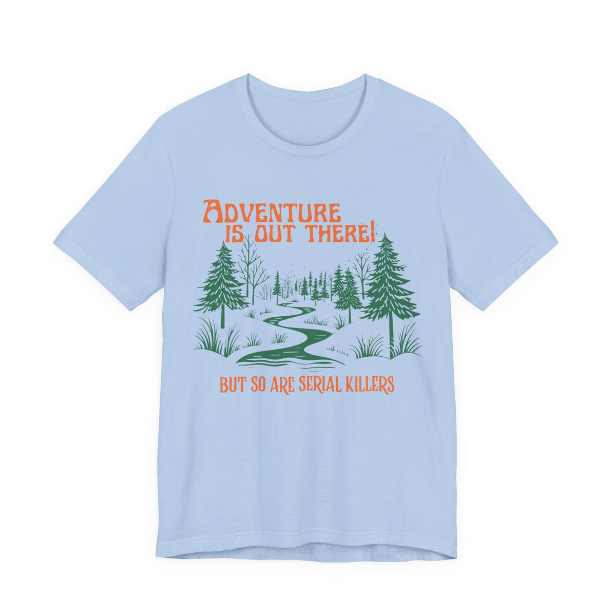 Adventure is out there but so are serial killers Unisex T-Shirt