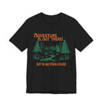 Adventure is out there but so are serial killers Unisex T-Shirt