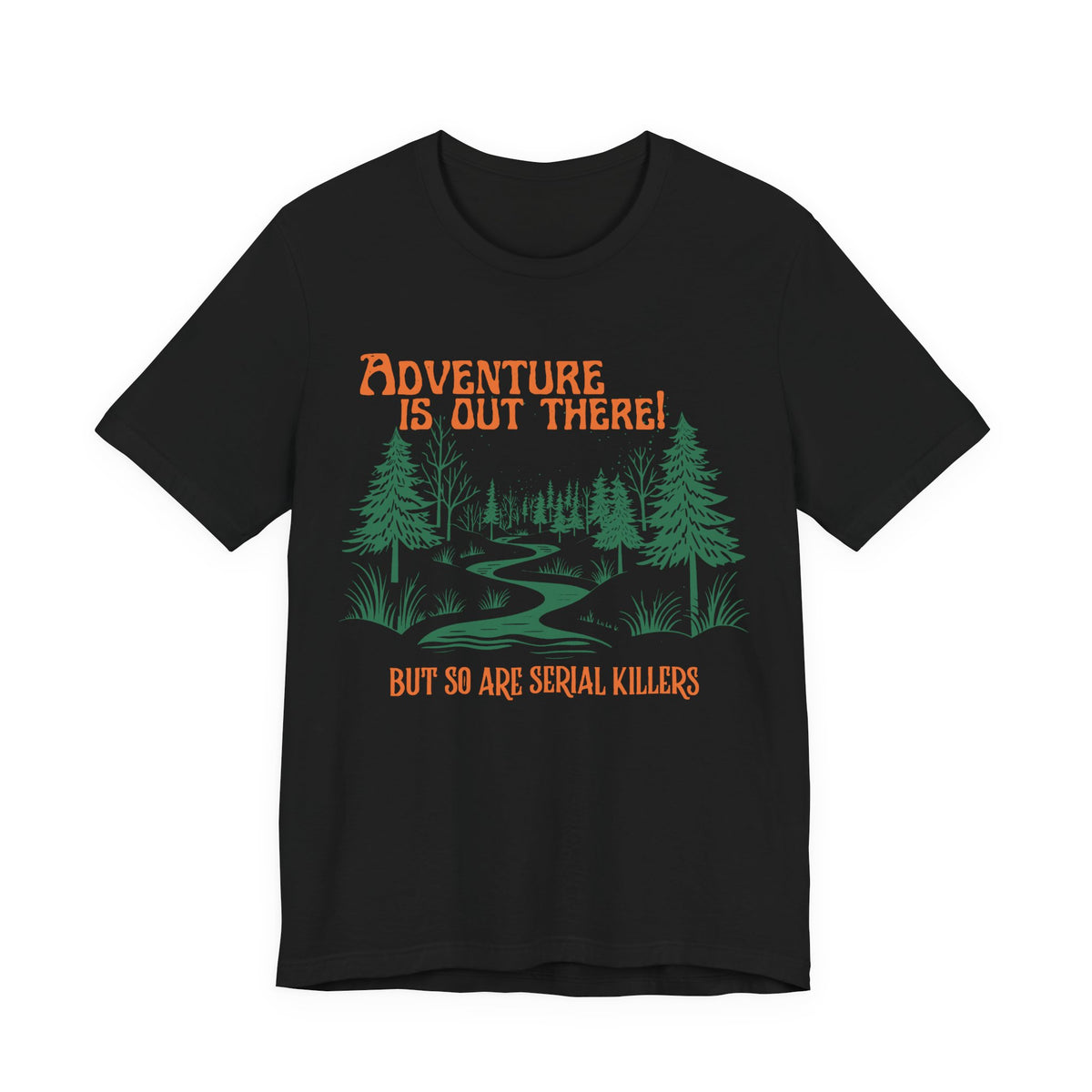 Adventure is out there but so are serial killers Unisex T-Shirt