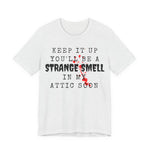 Keep It Up You Will Be A Strange Smell In Attic Womens T-Shirt