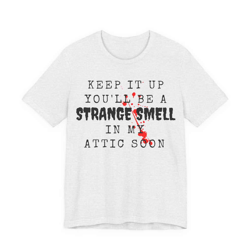 Keep It Up You Will Be A Strange Smell In Attic Womens T-Shirt