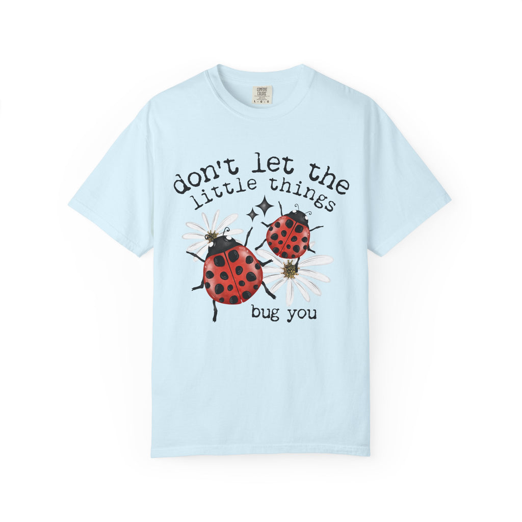 Don’t Let The Little Things Bug You Comfort Tee
