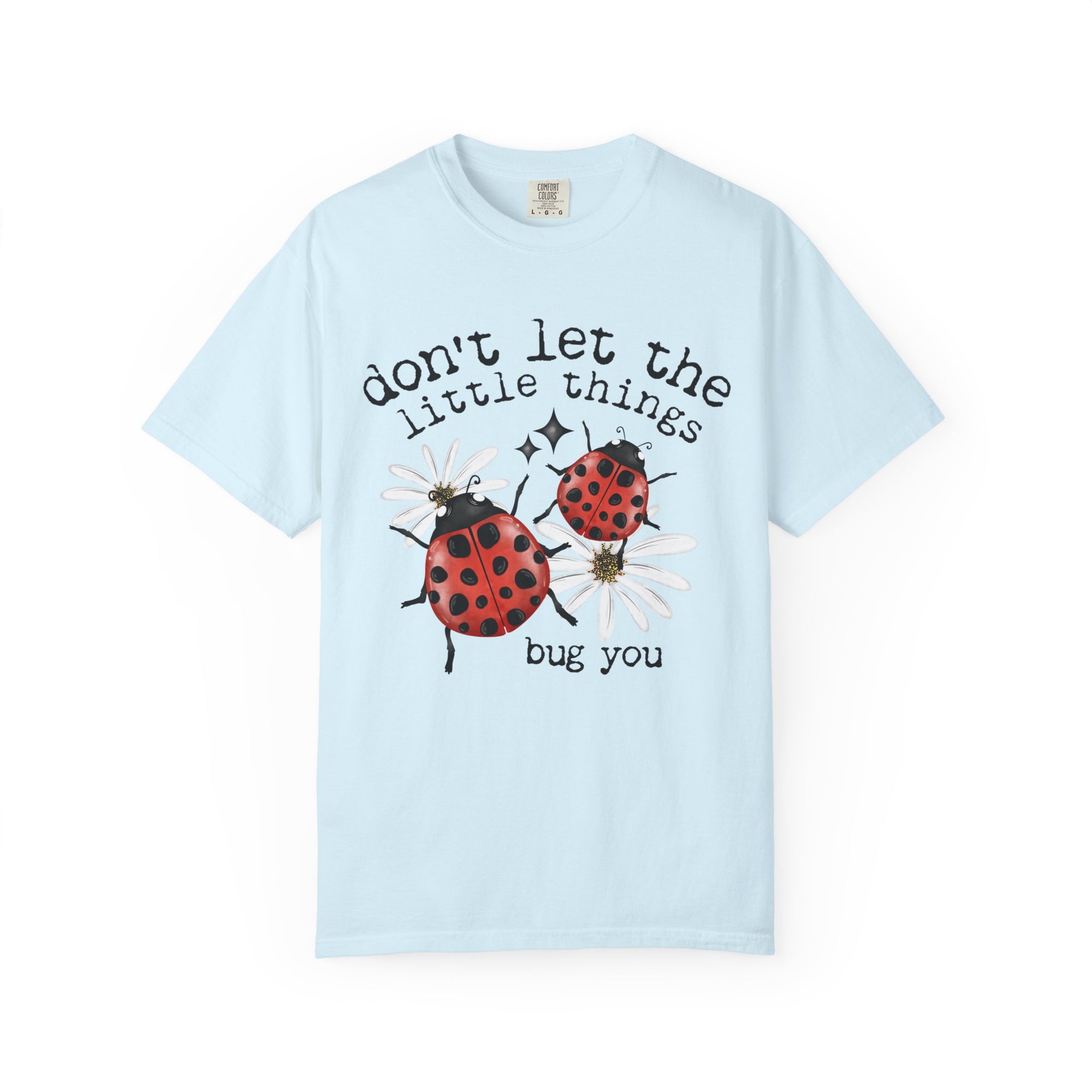 Don’t Let The Little Things Bug You Comfort Tee
