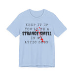 Keep It Up You Will Be A Strange Smell In Attic Womens T-Shirt