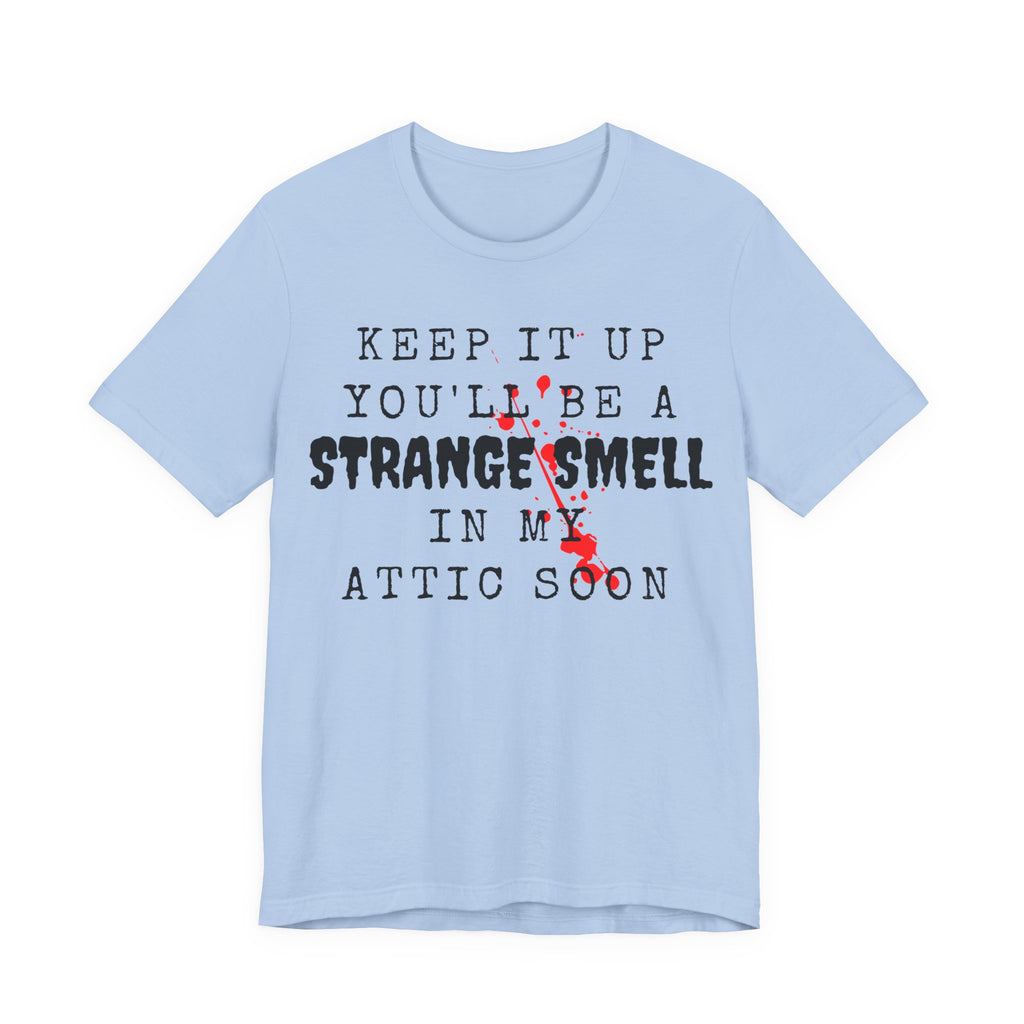 Keep It Up You Will Be A Strange Smell In Attic Womens T-Shirt