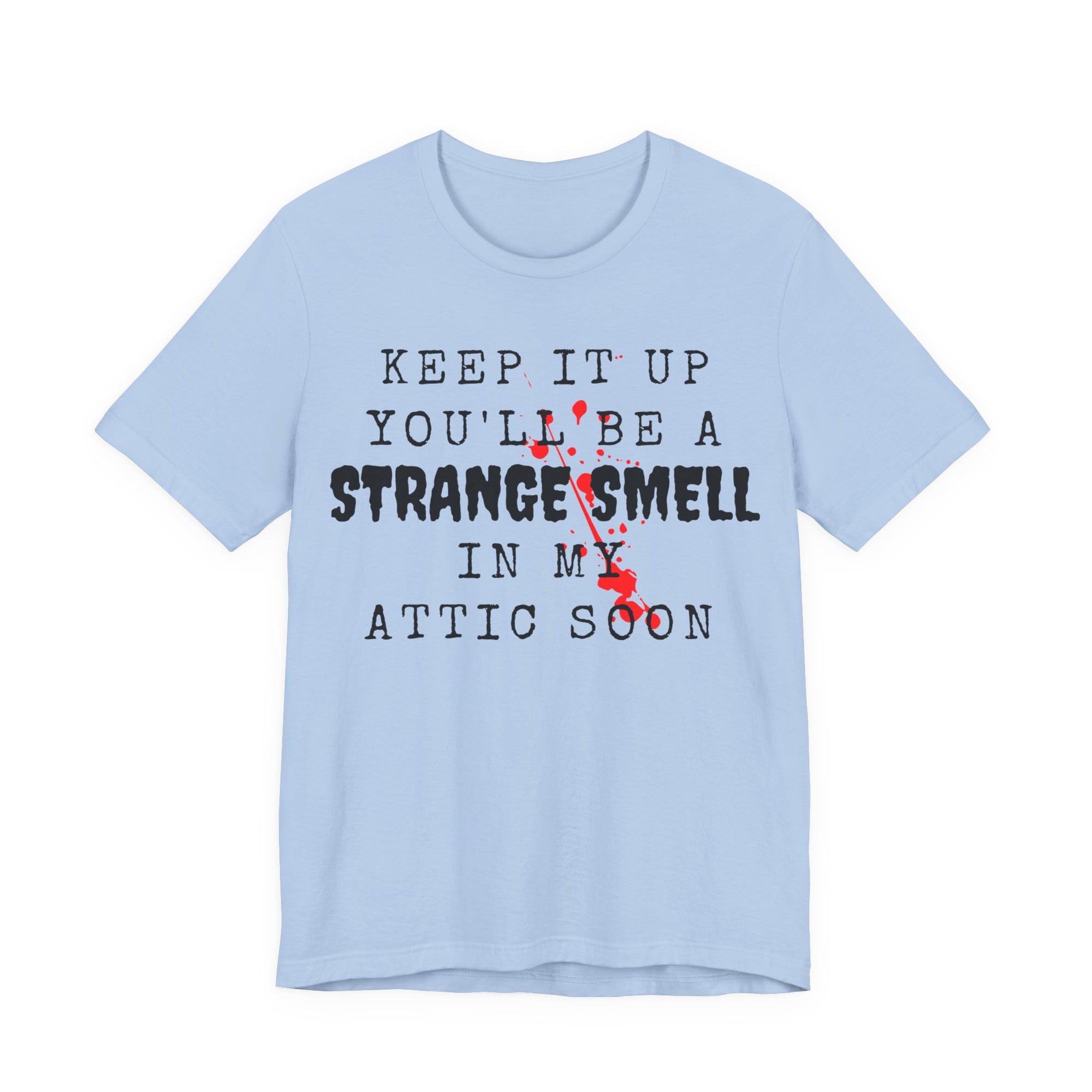 Keep It Up You Will Be A Strange Smell In Attic Womens T-Shirt