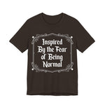 Inspired by the Fear of Being Normal T-Shirt