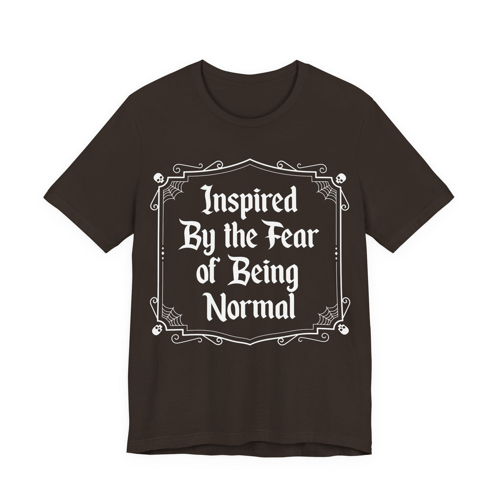 Inspired by the Fear of Being Normal T-Shirt
