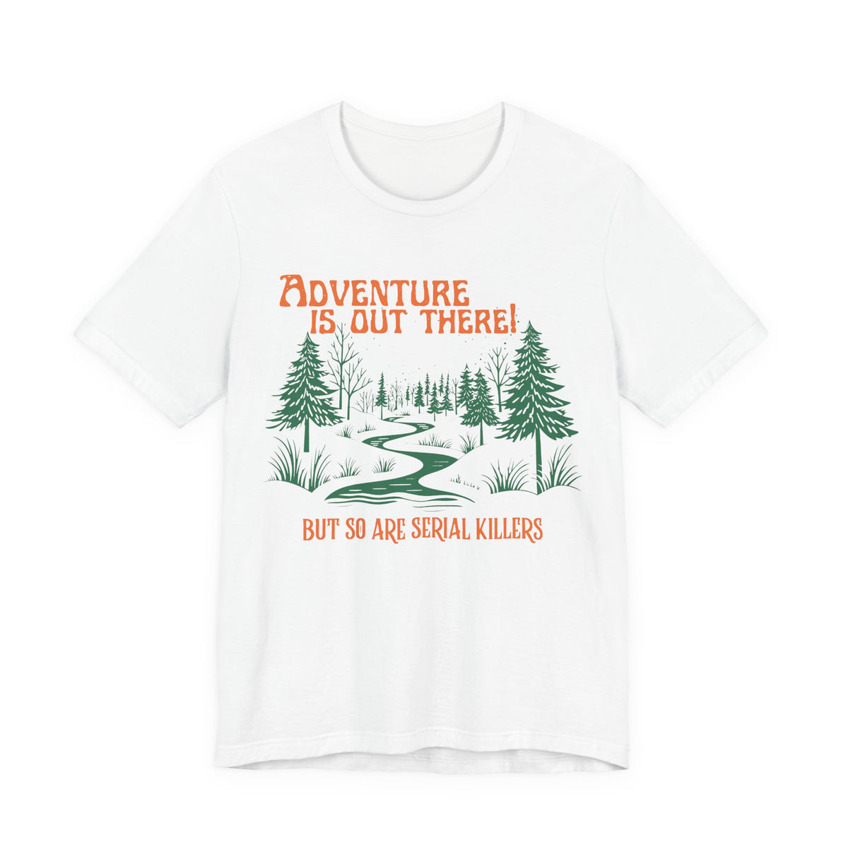 Adventure is out there but so are serial killers Unisex T-Shirt