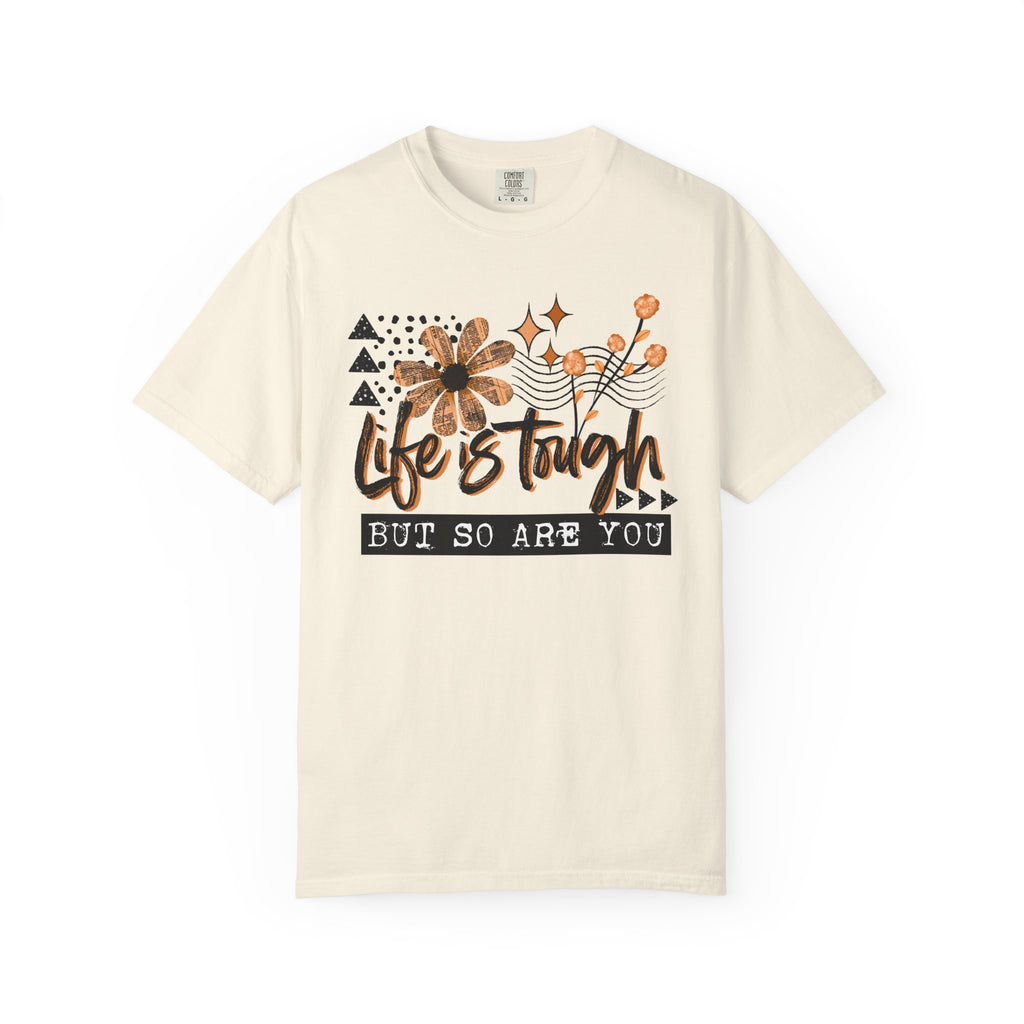 Life Is Tough But So Are You Comfort Tee