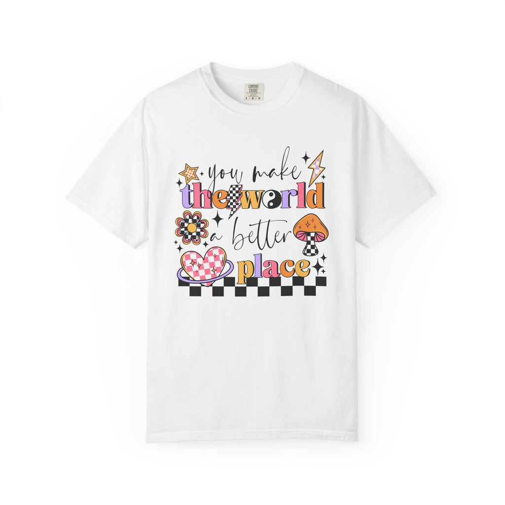 You Make The World A Better Place Comfort Tee