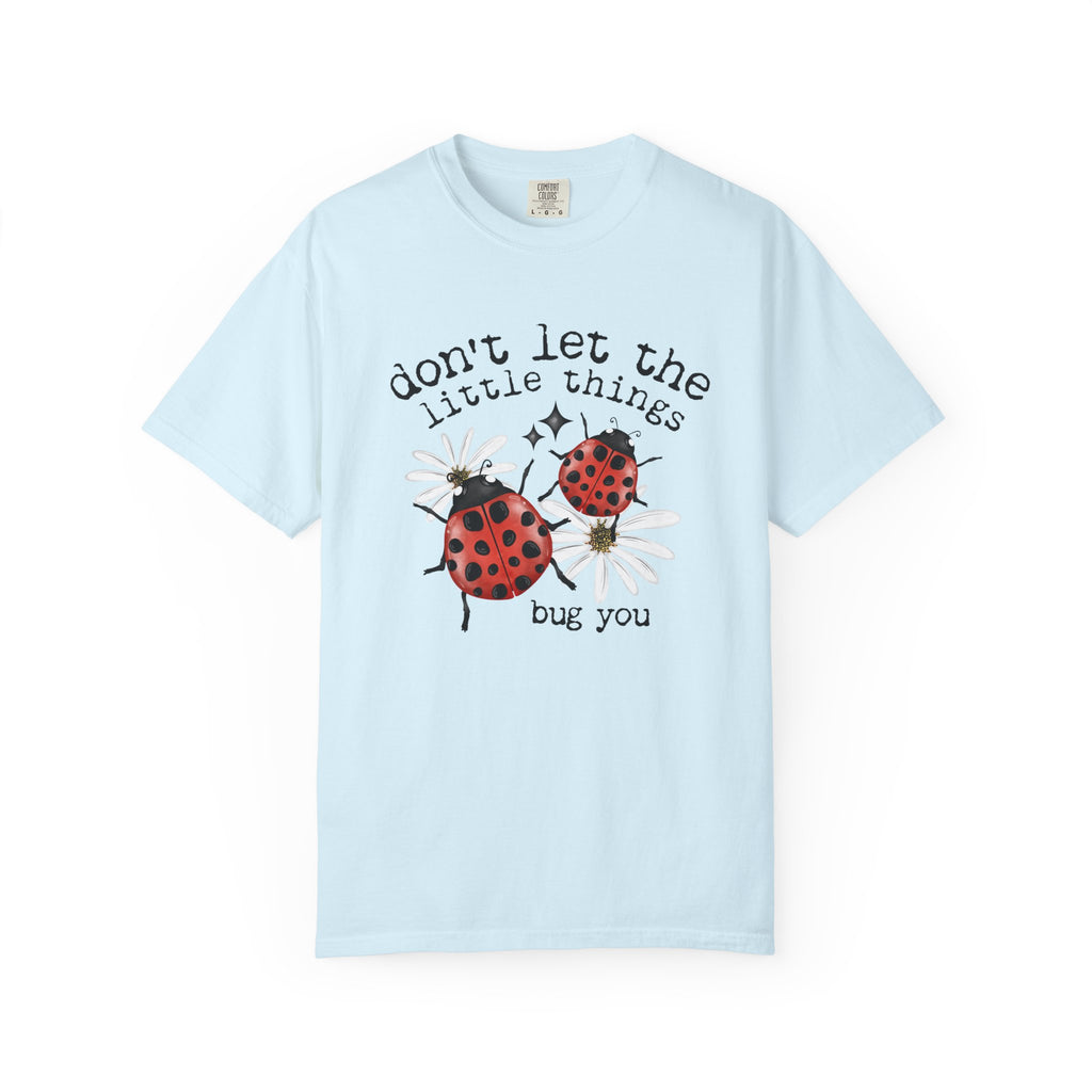 Don’t Let The Little Things Bug You Comfort Tee