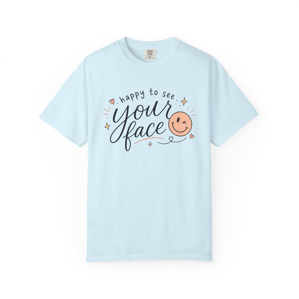 Happy To See Your Face Comfort Colors Shirt