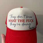 They Don’t know What the F they are doing Foam Trucker Hat