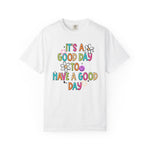 It’s A Good Day To Have A Good Day Comfort Tee