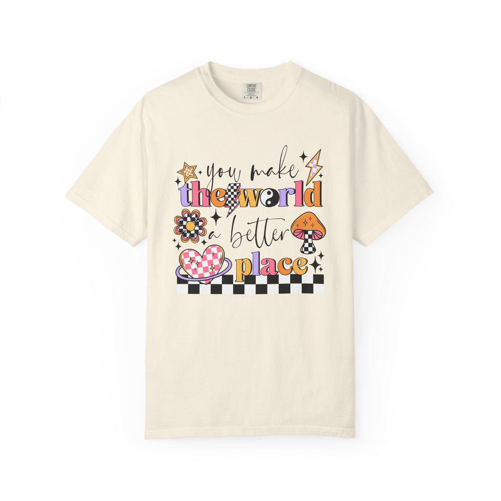 You Make The World A Better Place Comfort Tee