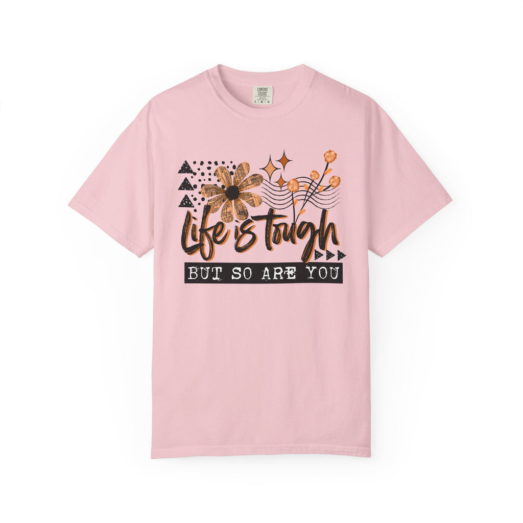 Life Is Tough But So Are You Comfort Tee