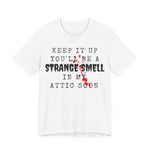 Keep It Up You Will Be A Strange Smell In Attic Womens T-Shirt