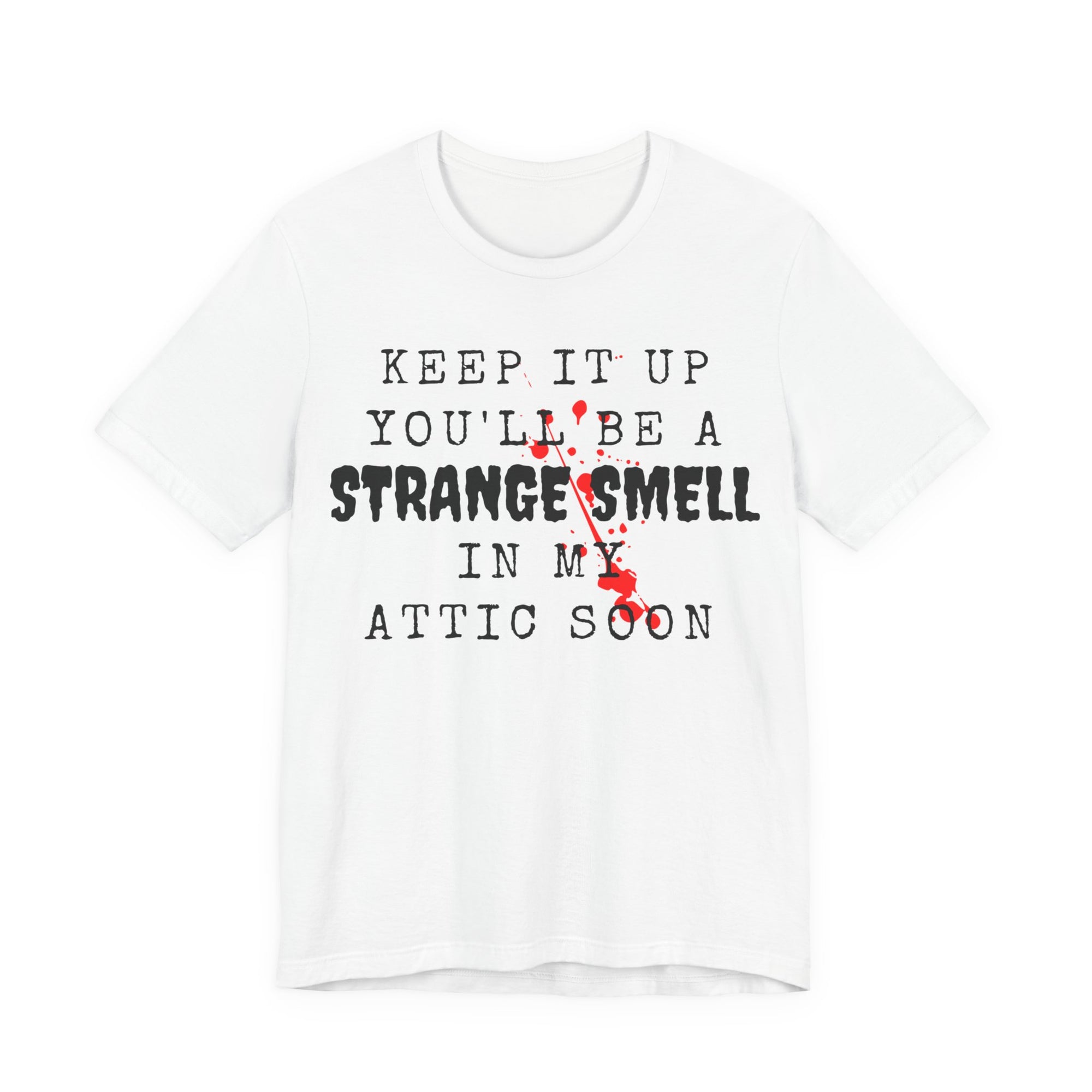 Keep It Up You Will Be A Strange Smell In Attic Womens T-Shirt