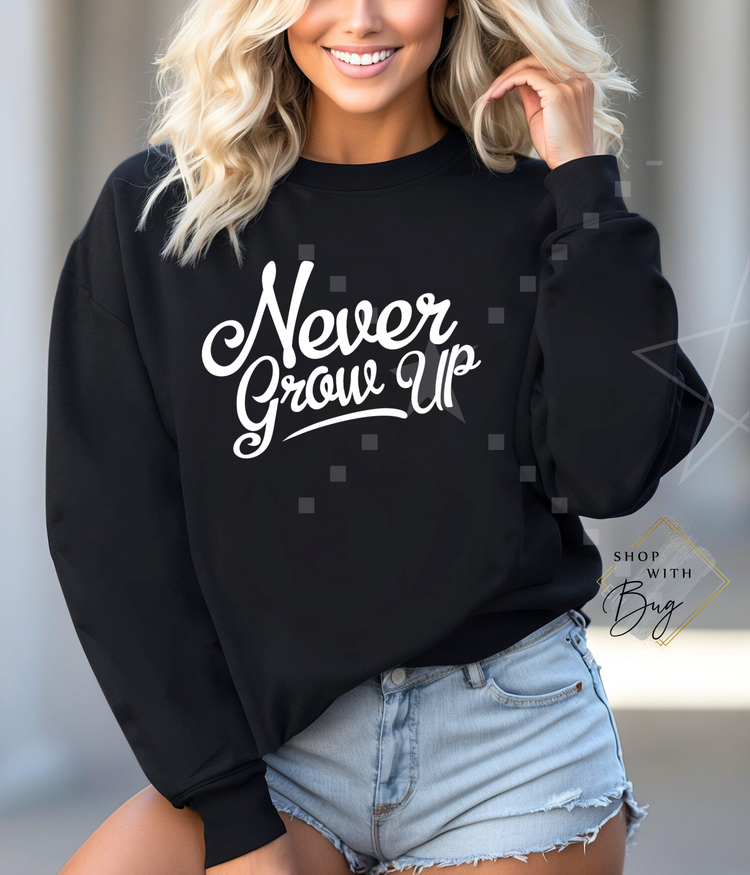 Never Grow Up Sweatshirt or Hoodie