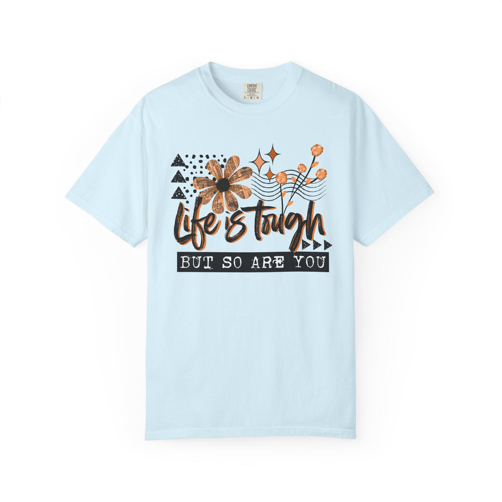 Life Is Tough But So Are You Comfort Tee