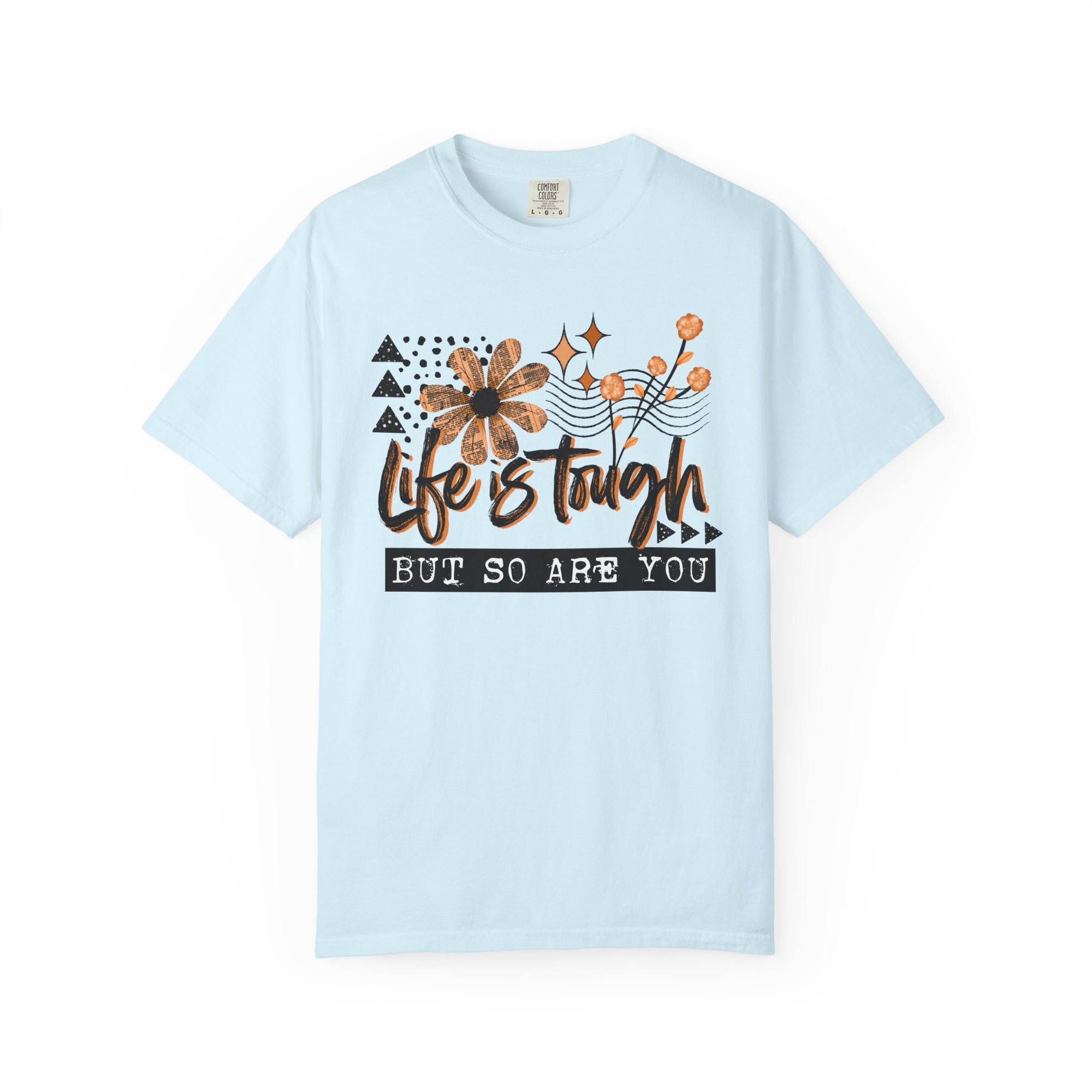 Life Is Tough But So Are You Comfort Tee