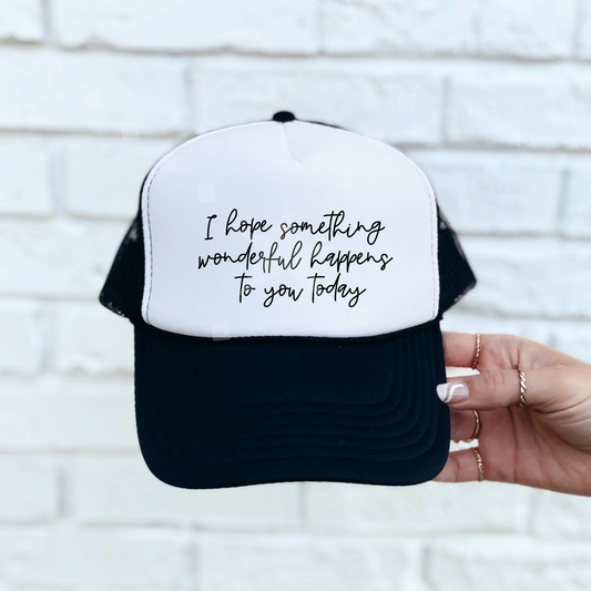 I hope Something Wonderful Happens to you today Foam Trucker Hat