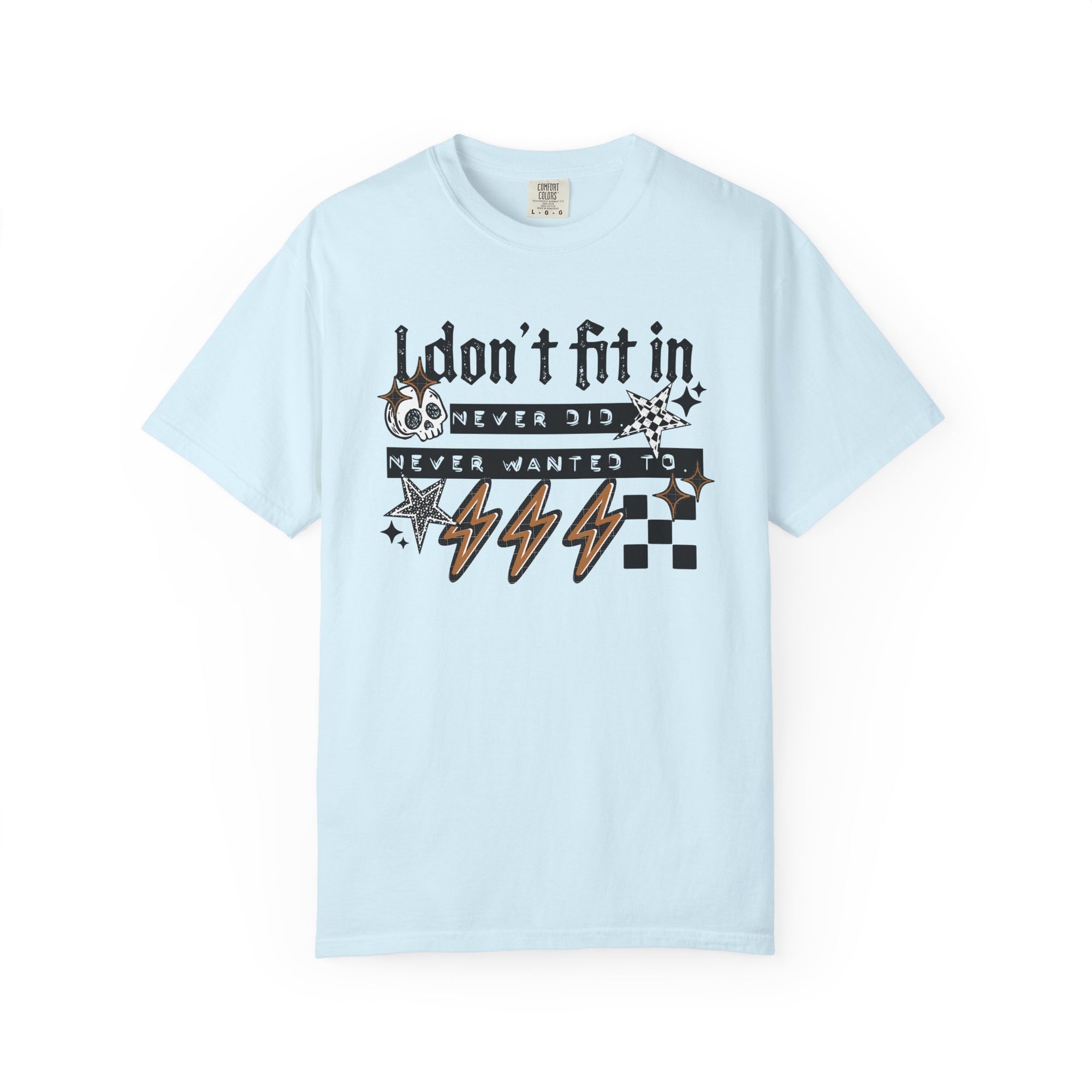 I Don’t Fit In Never Did And Never Wanted To Comfort Tee