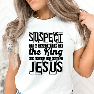 Suspect is a Daughter of the King and speaks to Jesus Adult Shirt