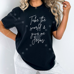 Take The World and Give Me Jesus Adult Shirt